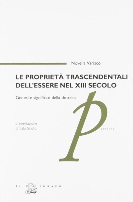 Le proprietà trascendentali dell'essere nel XIII secolo. Genesi e significati della dottrina - Novella Varisco