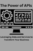 The Power of APIs Leveraging Data and Services to Transform Your Business - Ajay Bharti