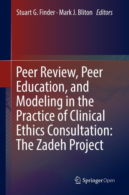 Peer Review, Peer Education, and Modeling in the Practice of Clinical Ethics Consultation: The Zadeh Project - 