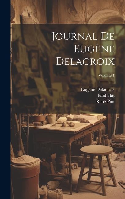 Journal de Eugène Delacroix; Volume 1 - Eugène Delacroix, Paul Flat, René Piot