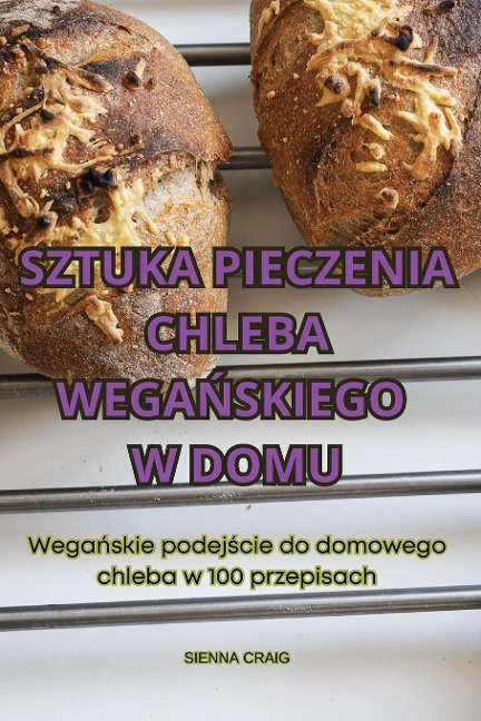 SZTUKA PIECZENIA CHLEBA WEGA¿SKIEGO W DOMU - Sienna Craig