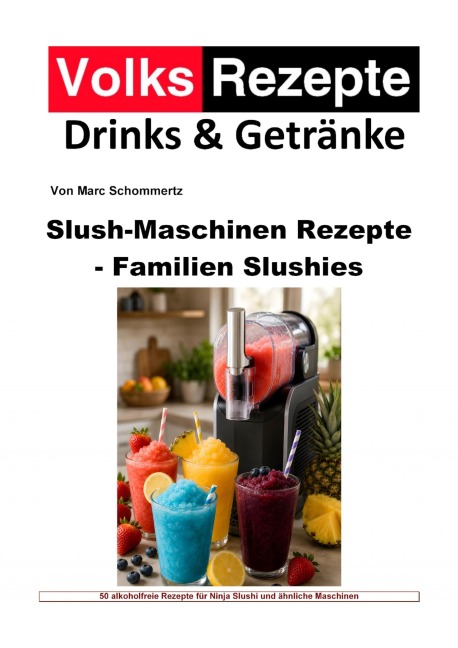 Volksrezepte Drinks & Getränke -  Slush-Maschinen Rezepte - Familien-Slushies - Marc Schommertz