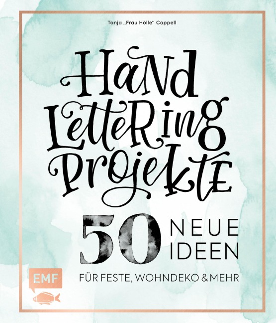 Handlettering Projekte - 50 neue Ideen für Feste, Wohndeko und mehr - Tanja Cappell