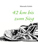 Cover-Bild zum Titel '42 km bis zum Sieg' von 'Manuela Scholz'