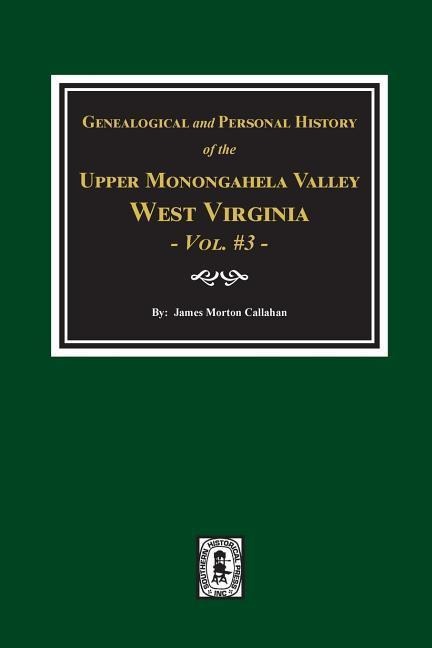Genealogical and Personal History of Upper Monongahela Valley, West Virginia, Vol. #3 - James Morton Callahan