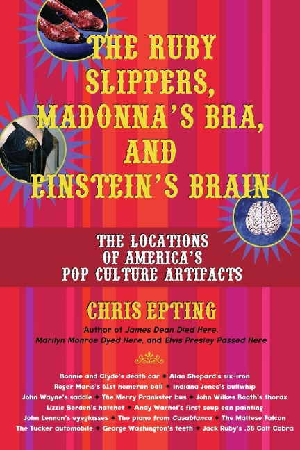 The Ruby Slippers, Madonna's Bra, and Einstein's Brain - Chris Epting