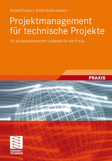 Projektmanagement für technische Projekte - Roland Felkai, Arndt Beiderwieden