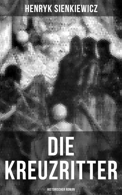 Die Kreuzritter: Historischer Roman - Henryk Sienkiewicz