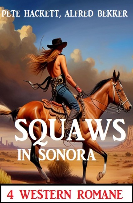 Squaws in Sonora: 4 Western Romane - Alfred Bekker, Pete Hackett