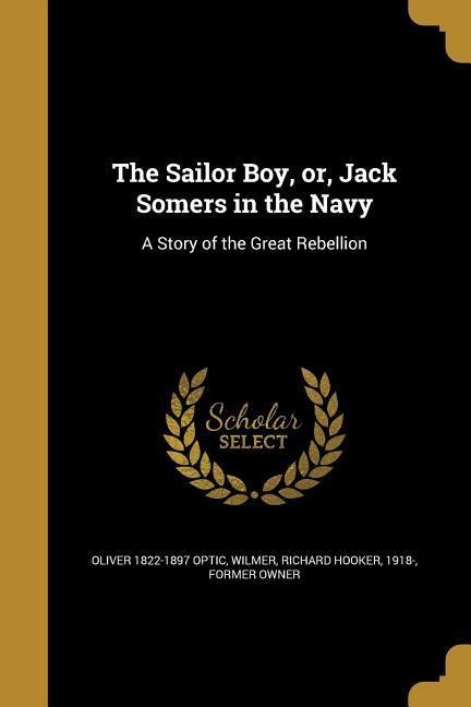 The Sailor Boy, or, Jack Somers in the Navy: A Story of the Great Rebellion - Oliver Optic