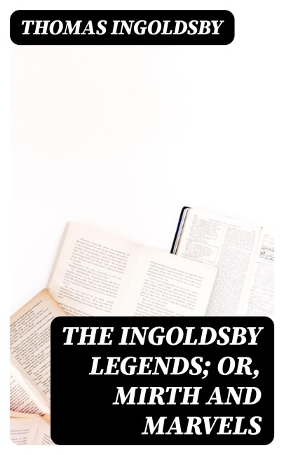 The Ingoldsby Legends; or, Mirth and Marvels - Thomas Ingoldsby