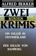 Zwei Küsten-Krimis: Ein Killer in Ostfriesland / Der Killer von Hamburg - Alfred Bekker