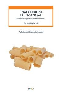 I maccheroni di Casanova. Interviste impossibili a uomini illustri - Giovanni Ballarini