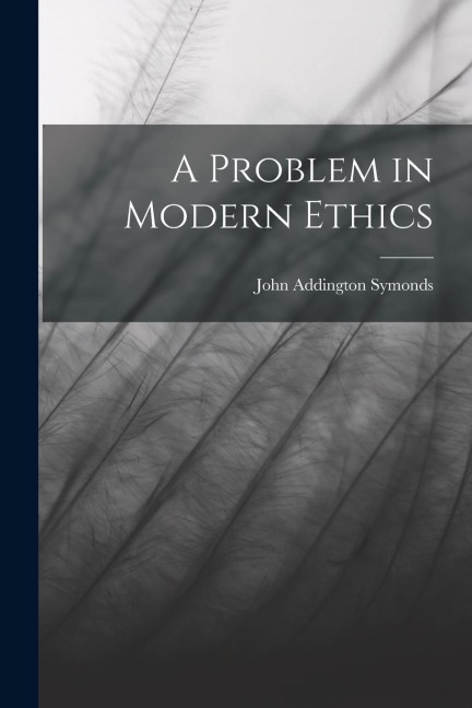 A Problem in Modern Ethics - John Addington Symonds