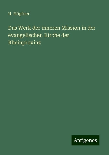 Das Werk der inneren Mission in der evangelischen Kirche der Rheinprovinz - H. Höpfner