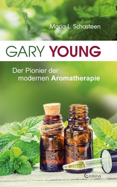 Gary Young: Der Pionier der modernen Aromatherapie - Maria L. Schasteen