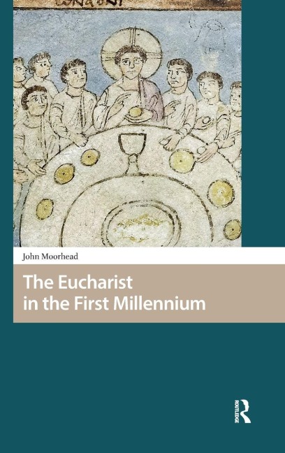 The Eucharist in the First Millennium - John Moorhead