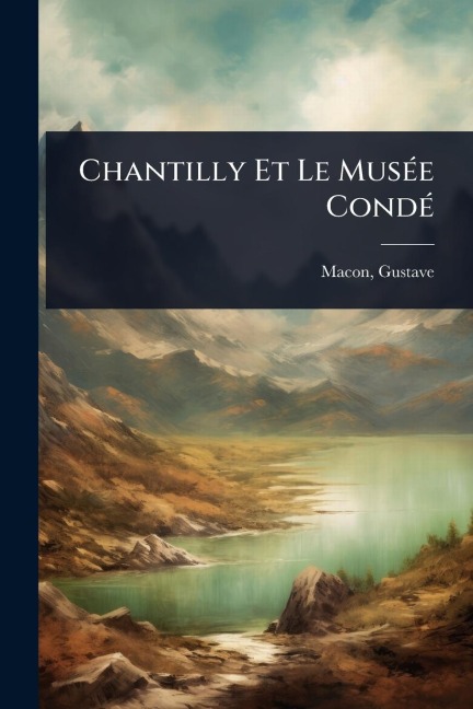 Chantilly Et Le MusÃ(c)e CondÃ(c) - Gustave Macon