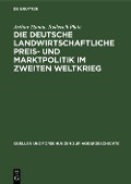 Die deutsche landwirtschaftliche Preis- und Marktpolitik im Zweiten Weltkrieg - Arthur Hanau, Roderich Plate