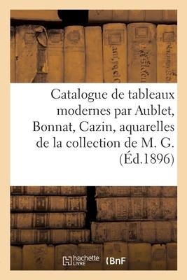 Catalogue de Tableaux Modernes Par Aublet, Bonnat, Cazin, Aquarelles, Pastels, Gouaches, Dessins - Georges Petit