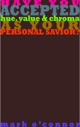 Cover-Bild zum Titel 'Have You Accepted Hue, Value & Chroma as Your Personal Savior?' von 'Mark O'Connor'