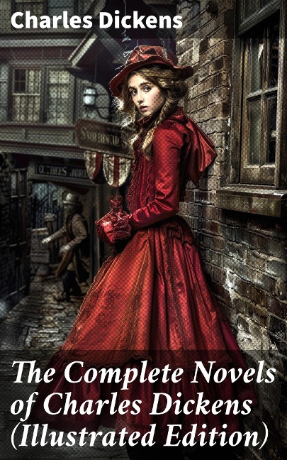 The Complete Novels of Charles Dickens (Illustrated Edition) - Charles Dickens
