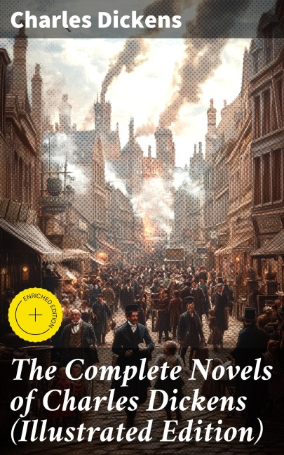 The Complete Novels of Charles Dickens (Illustrated Edition) - Charles Dickens