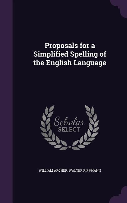 Proposals for a Simplified Spelling of the English Language - William Archer, Walter Rippmann