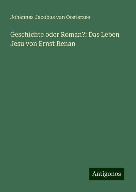 Geschichte oder Roman?: Das Leben Jesu von Ernst Renan - Johannes Jacobus Van Oosterzee