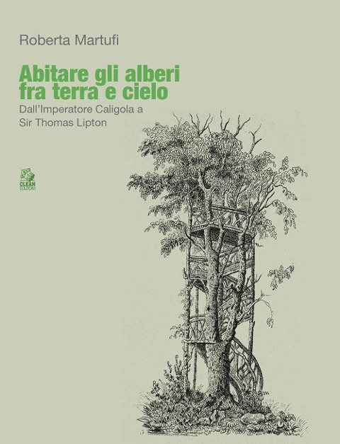 Abitare gli alberi fra terra e cielo. Dall'Imperatore Caligola a Sir Thomas Lipton - Roberta Martufi