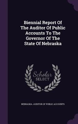 Biennial Report Of The Auditor Of Public Accounts To The Governor Of The State Of Nebraska - 