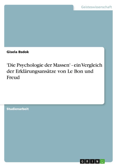 'Die Psychologie der Massen' - ein Vergleich der Erklärungsansätze von Le Bon und Freud - Gisela Bsdok