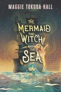 Cover-Bild zum Titel 'The Mermaid, the Witch, and the Sea' von 'Maggie Tokuda-Hall'