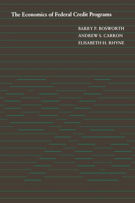Economics of Federal Credit Programs - Barry P. Bosworth, Elisabeth H. Rhyne, Andrew S. Carron