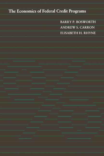Economics of Federal Credit Programs - Barry P. Bosworth, Elisabeth H. Rhyne, Andrew S. Carron