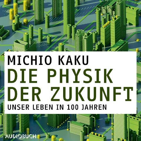 Die Physik der Zukunft - Unsere Zukunft in 100 Jahren - Michio Kaku