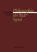 Philosophie als Spiel - Alexander Aichele