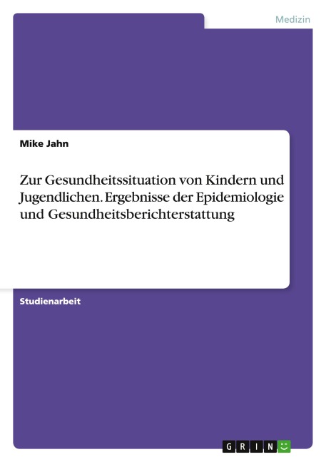 Zur Gesundheitssituation von Kindern und Jugendlichen. Ergebnisse der Epidemiologie und Gesundheitsberichterstattung - Mike Jahn