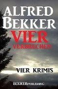 Vier Alfred Bekker Krimis - Vier Verbrechen (Alfred Bekker Thriller Sammlung, #31) - Alfred Bekker