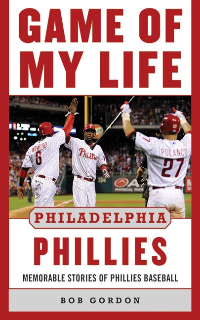 Game of My Life Philadelphia Phillies - Bob Gordon