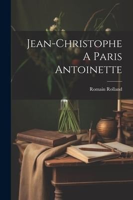 Jean-Christophe A Paris Antoinette - Romain Rolland