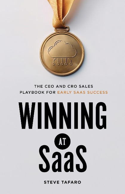 Winning at SaaS: The CEO and CRO Sales Playbook for Early SaaS Success - Steve Tafaro