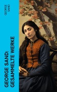 George Sand: Gesammelte Werke - George Sand