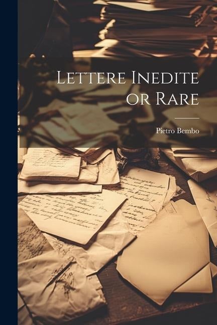 Lettere inedite or rare - Pietro Bembo