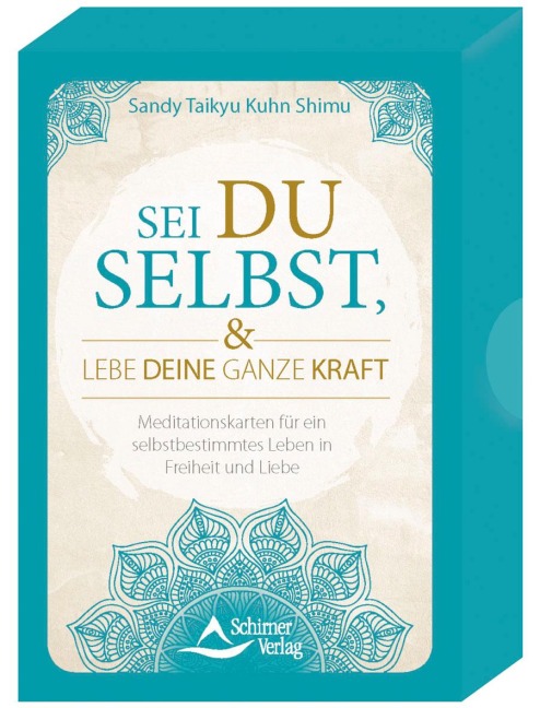 Sei du selbst, und lebe deine ganze Kraft - Meditationskarten für ein selbstbestimmtes Leben in Freiheit und Liebe - Sandy Taikyu Kuhn Shimu