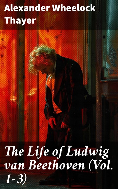 The Life of Ludwig van Beethoven (Vol. 1-3) - Alexander Wheelock Thayer