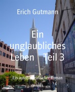 Cover-Bild zum Titel 'Ein unglaubliches Leben Teil 3' von 'Erich Gutmann'