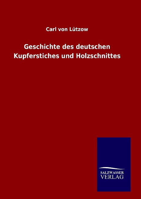 Geschichte des deutschen Kupferstiches und Holzschnittes - Carl von Lützow