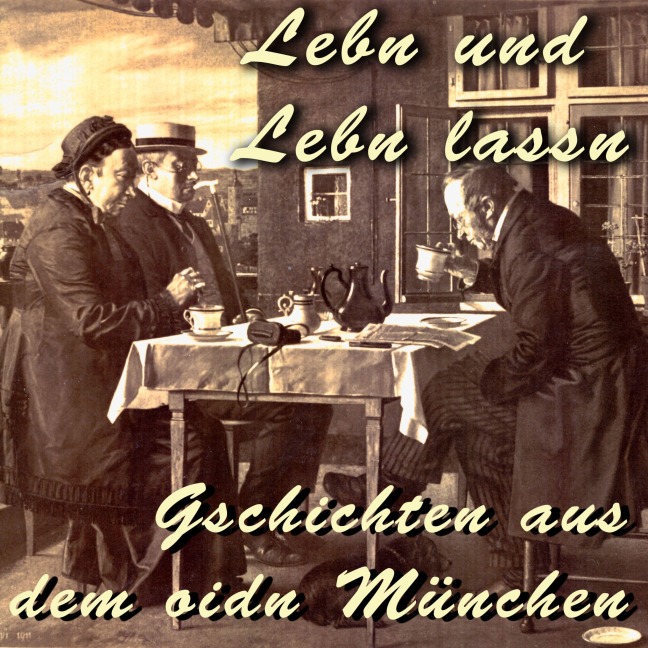 Lebn und Lebn lassn - Gschichten aus dem oidn München - Julius Kreis
