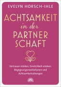 Cover-Bild zum Titel 'Achtsamkeit in der Partnerschaft. Vertrauen stärken, Sinnlichkeit erleben: Begegnungsmeditationen und Achtsamkeitsübungen' von 'Evelyn Horsch-Ihle'